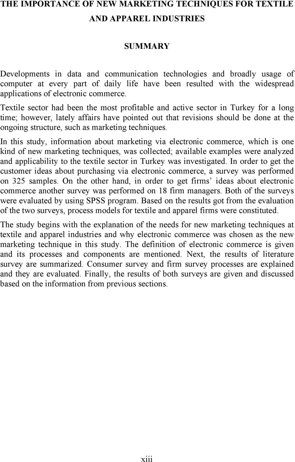 Textile sector had been the most profitable and active sector in Turkey for a long time; however, lately affairs have pointed out that revisions should be done at the ongoing structure, such as