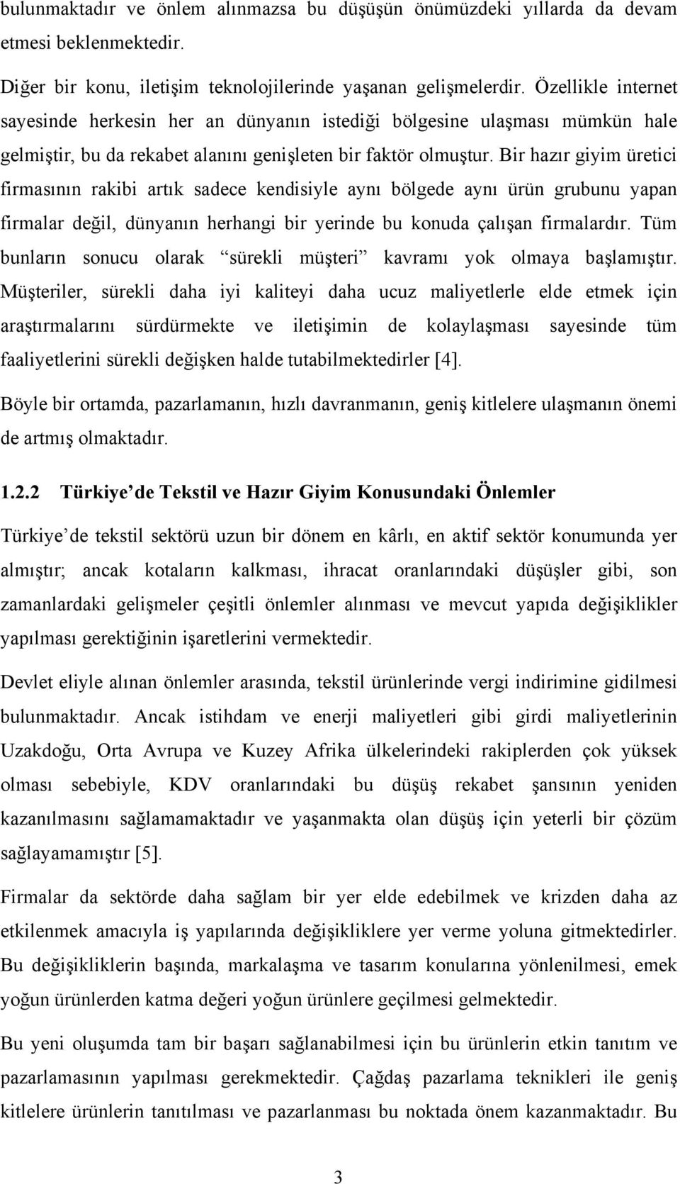 Bir hazır giyim üretici firmasının rakibi artık sadece kendisiyle aynı bölgede aynı ürün grubunu yapan firmalar değil, dünyanın herhangi bir yerinde bu konuda çalışan firmalardır.