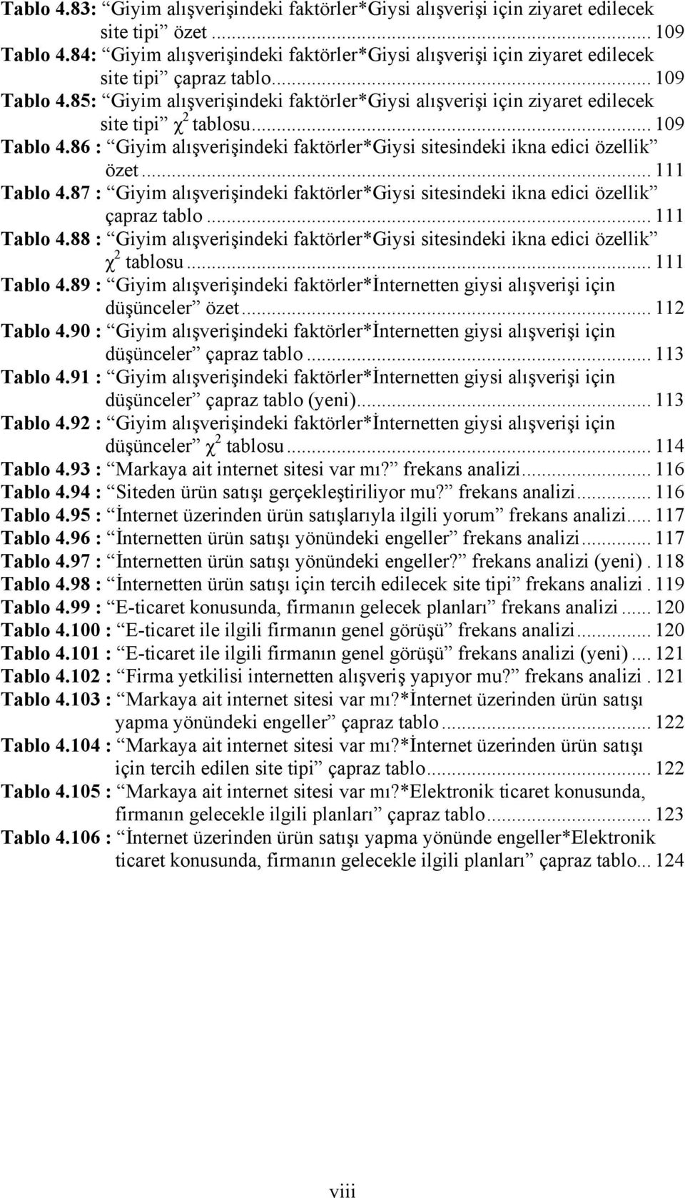 85: Giyim alışverişindeki faktörler*giysi alışverişi için ziyaret edilecek site tipi χ 2 tablosu... 109 Tablo 4.86 : Giyim alışverişindeki faktörler*giysi sitesindeki ikna edici özellik özet.