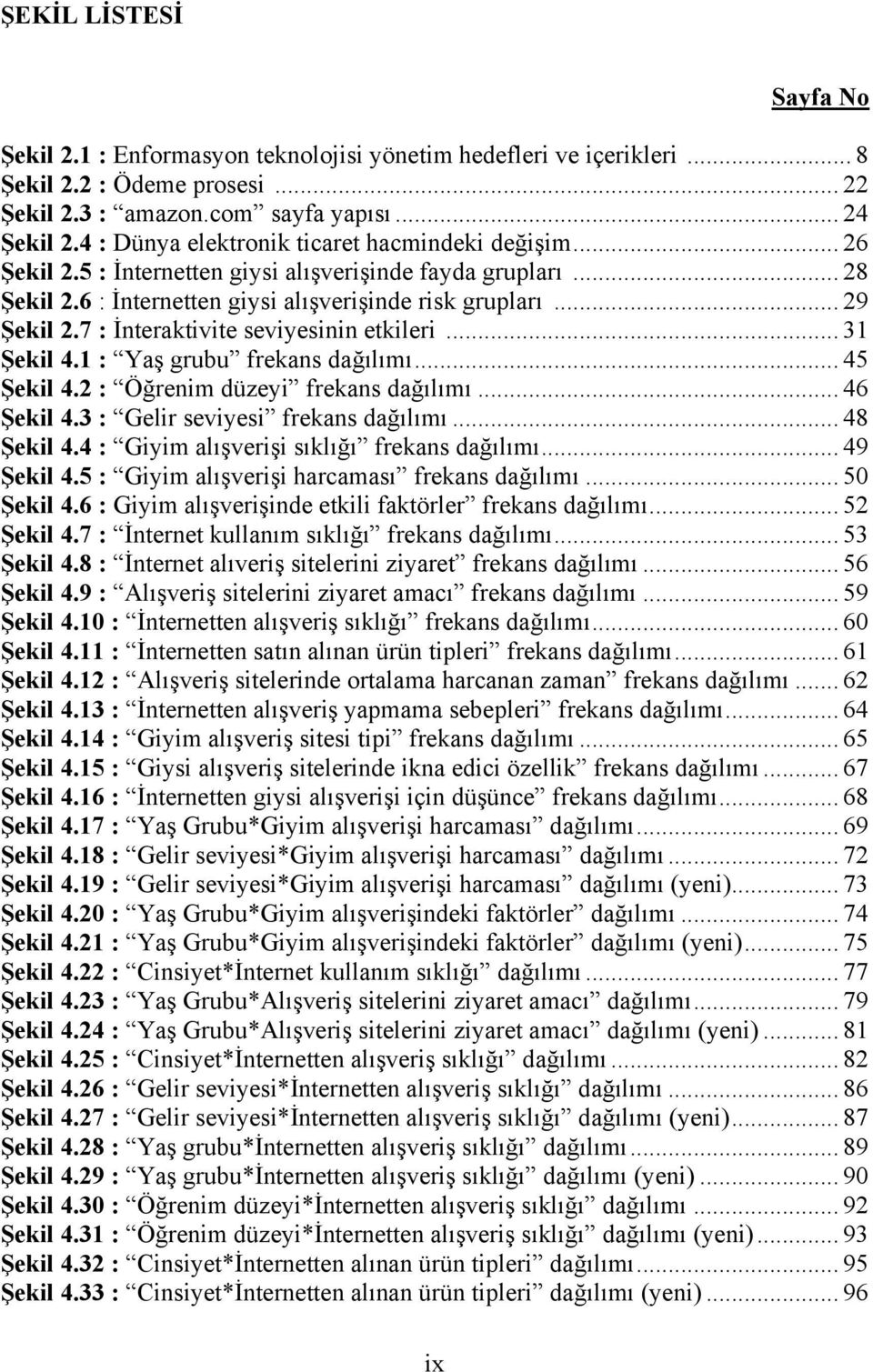 7 : İnteraktivite seviyesinin etkileri... 31 Şekil 4.1 : Yaş grubu frekans dağılımı... 45 Şekil 4.2 : Öğrenim düzeyi frekans dağılımı... 46 Şekil 4.3 : Gelir seviyesi frekans dağılımı... 48 Şekil 4.