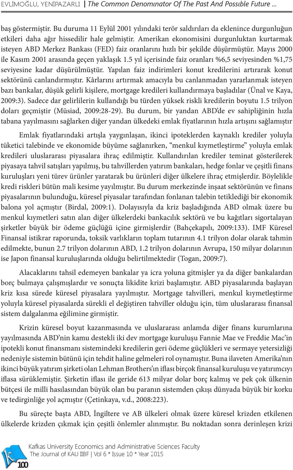 Amerikan ekonomisini durgunluktan kurtarmak isteyen ABD Merkez Bankası (FED) faiz oranlarını hızlı bir şekilde düşürmüştür. Mayıs 2000 ile Kasım 2001 arasında geçen yaklaşık 1.