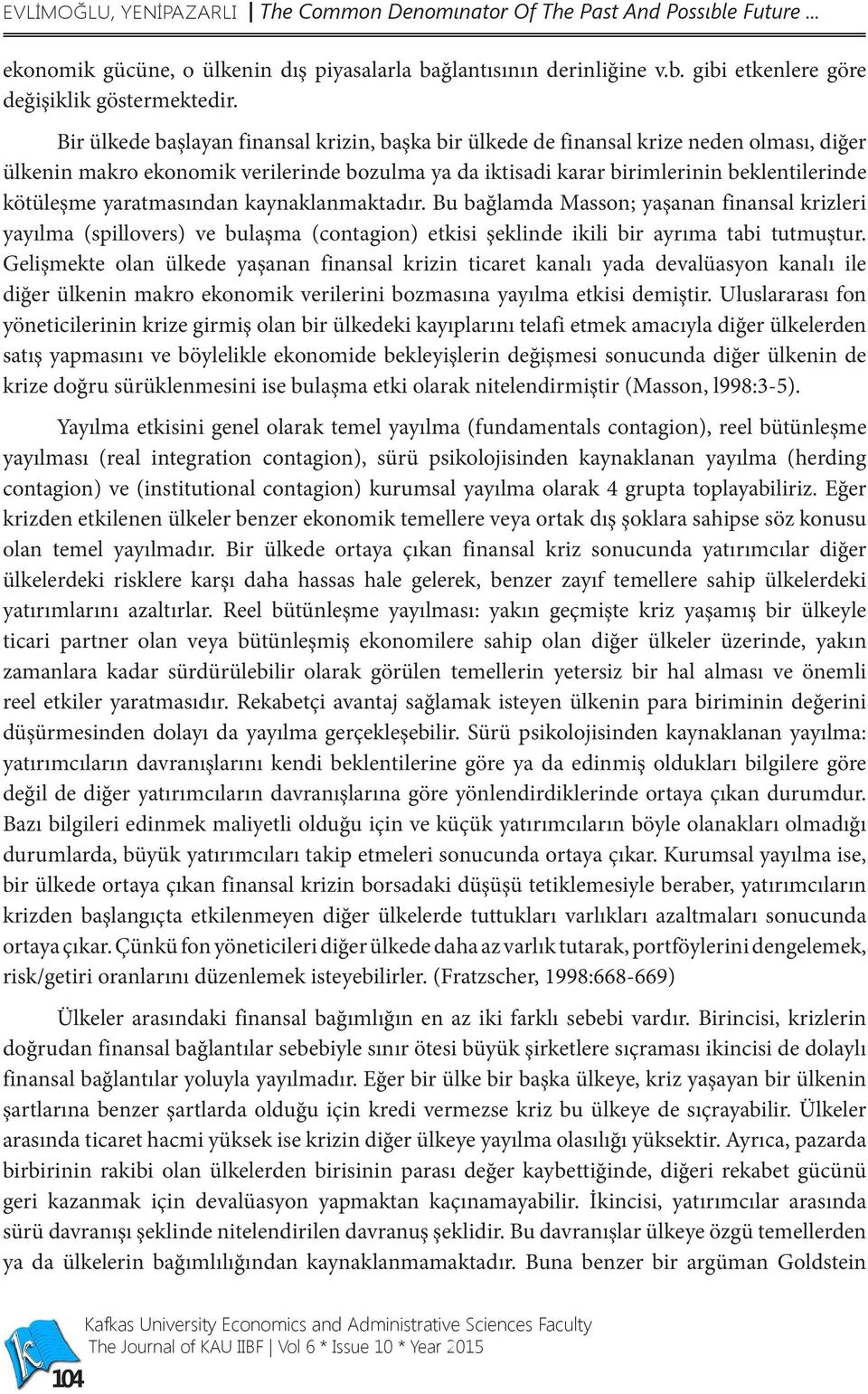 yaratmasından kaynaklanmaktadır. Bu bağlamda Masson; yaşanan finansal krizleri yayılma (spillovers) ve bulaşma (contagion) etkisi şeklinde ikili bir ayrıma tabi tutmuştur.