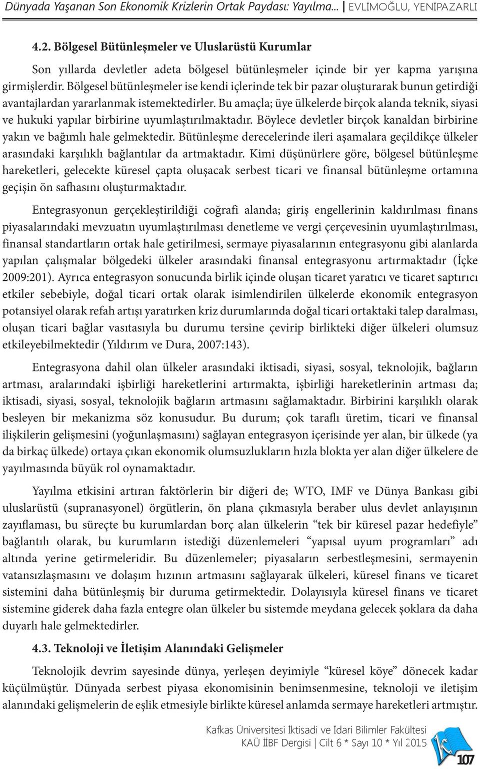 Bölgesel bütünleşmeler ise kendi içlerinde tek bir pazar oluşturarak bunun getirdiği avantajlardan yararlanmak istemektedirler.