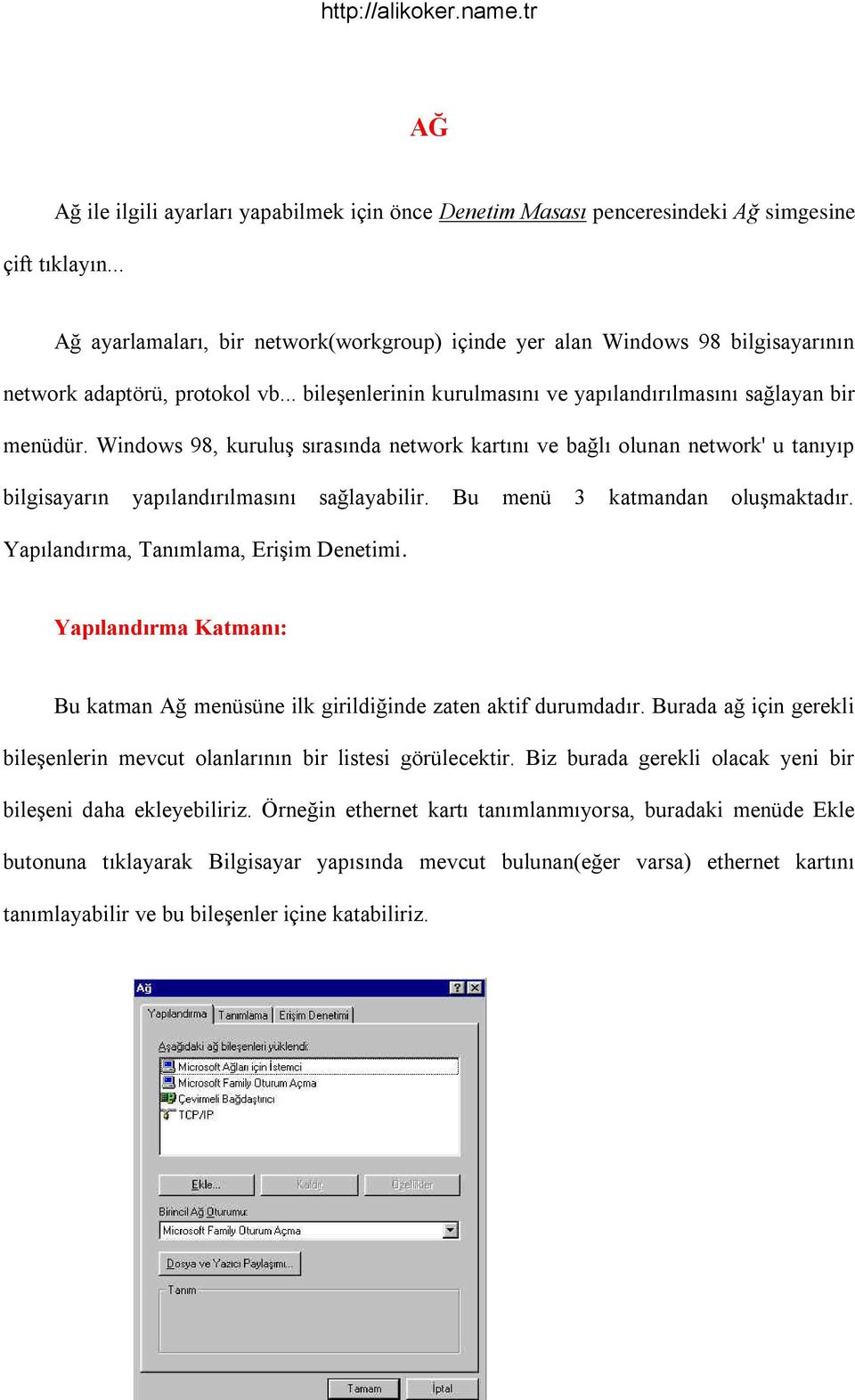 Windows 98, kuruluģ sırasında network kartını ve bağlı olunan network' u tanıyıp bilgisayarın yapılandırılmasını sağlayabilir. Bu menü 3 katmandan oluģmaktadır.