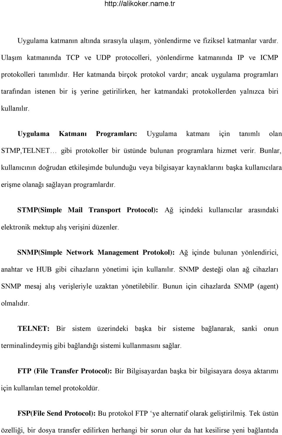 Uygulama Katmanı Programları: Uygulama katmanı için tanımlı olan STMP,TELNET gibi protokoller bir üstünde bulunan programlara hizmet verir.