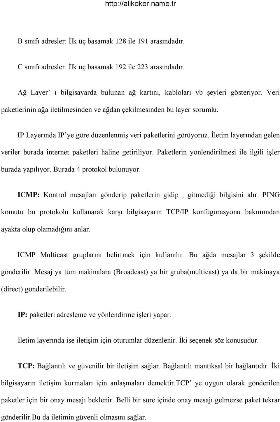 Ġletim layerından gelen veriler burada internet paketleri haline getiriliyor. Paketlerin yönlendirilmesi ile ilgili iģler burada yapılıyor. Burada 4 protokol bulunuyor.