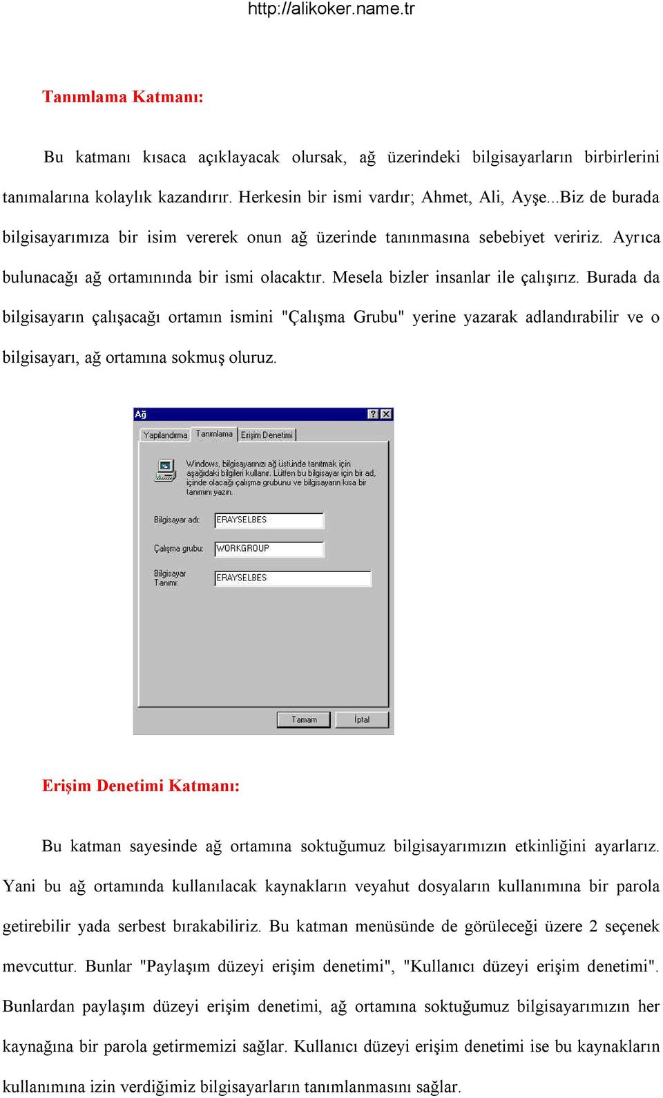 Burada da bilgisayarın çalıģacağı ortamın ismini "ÇalıĢma Grubu" yerine yazarak adlandırabilir ve o bilgisayarı, ağ ortamına sokmuģ oluruz.