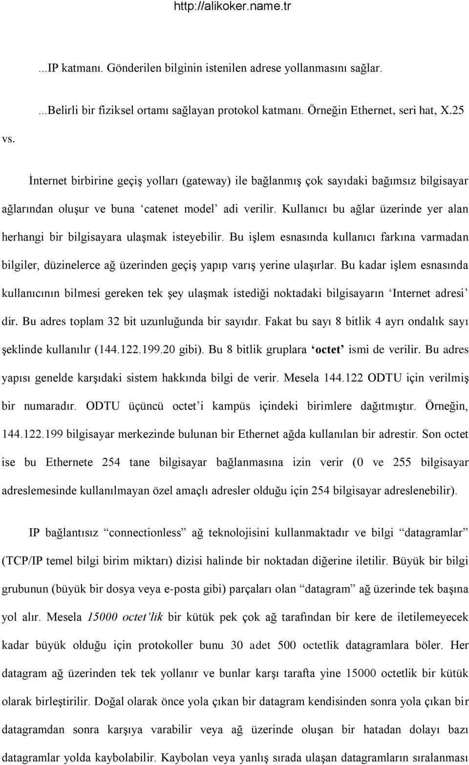 Kullanıcı bu ağlar üzerinde yer alan herhangi bir bilgisayara ulaģmak isteyebilir. Bu iģlem esnasında kullanıcı farkına varmadan bilgiler, düzinelerce ağ üzerinden geçiģ yapıp varıģ yerine ulaģırlar.