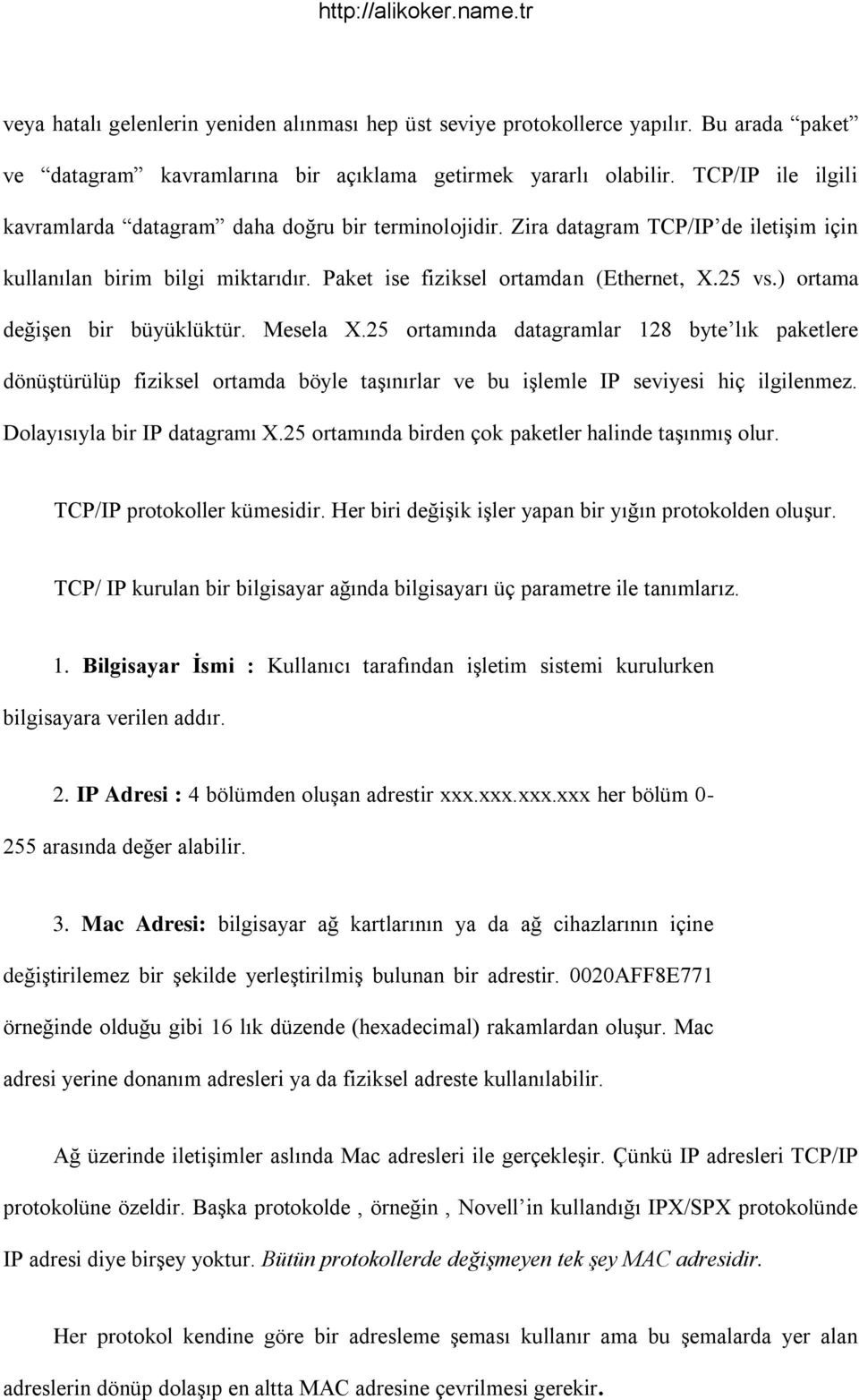 ) ortama değiģen bir büyüklüktür. Mesela X.25 ortamında datagramlar 128 byte lık paketlere dönüģtürülüp fiziksel ortamda böyle taģınırlar ve bu iģlemle IP seviyesi hiç ilgilenmez.