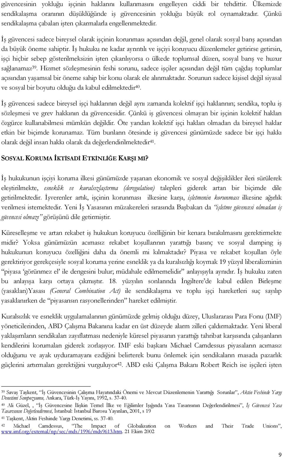 İş hukuku ne kadar ayrıntılı ve işçiyi koruyucu düzenlemeler getirirse getirsin, işçi hiçbir sebep gösterilmeksizin işten çıkarılıyorsa o ülkede toplumsal düzen, sosyal barış ve huzur sağlanamaz 39.