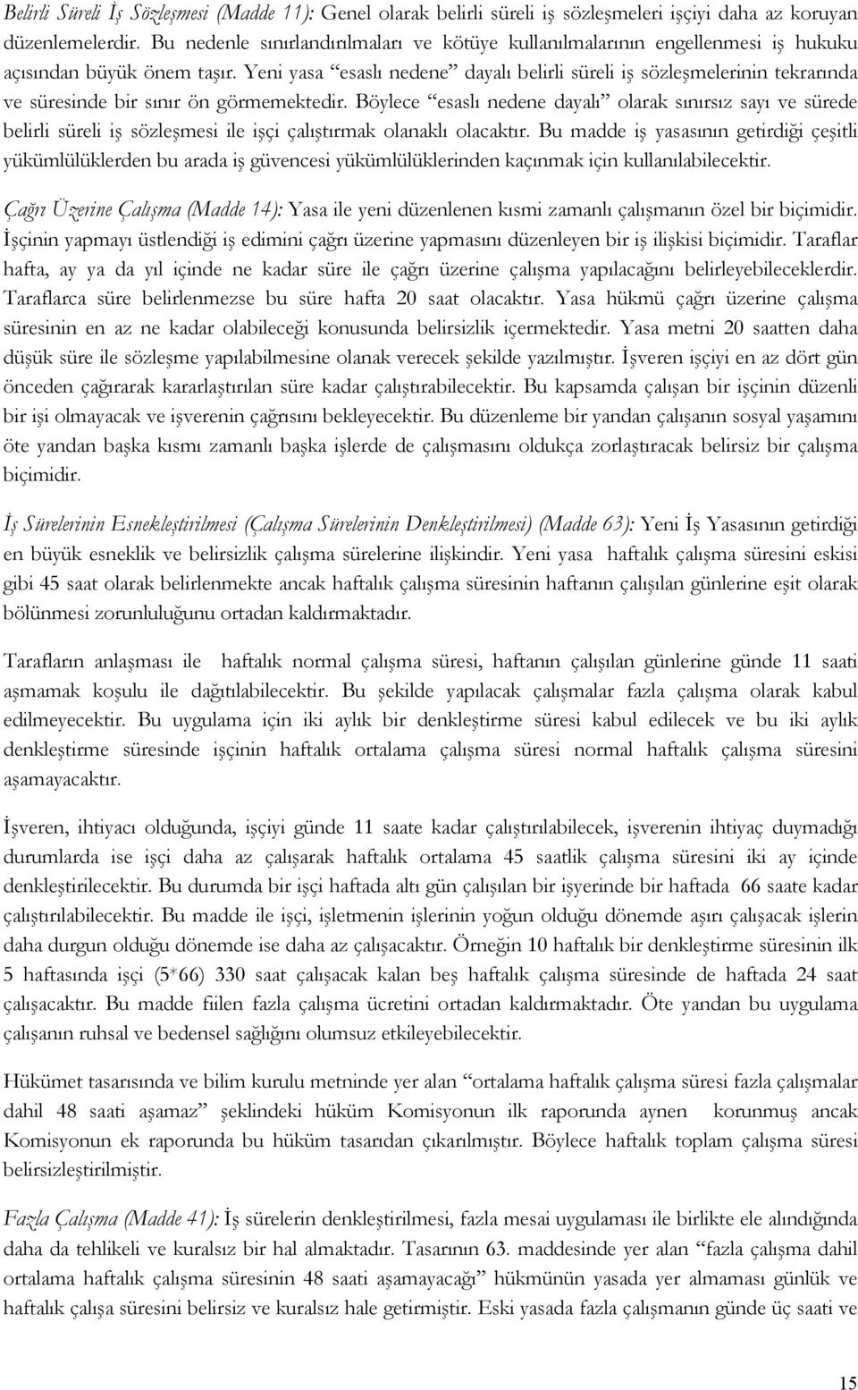 Yeni yasa esaslı nedene dayalı belirli süreli iş sözleşmelerinin tekrarında ve süresinde bir sınır ön görmemektedir.