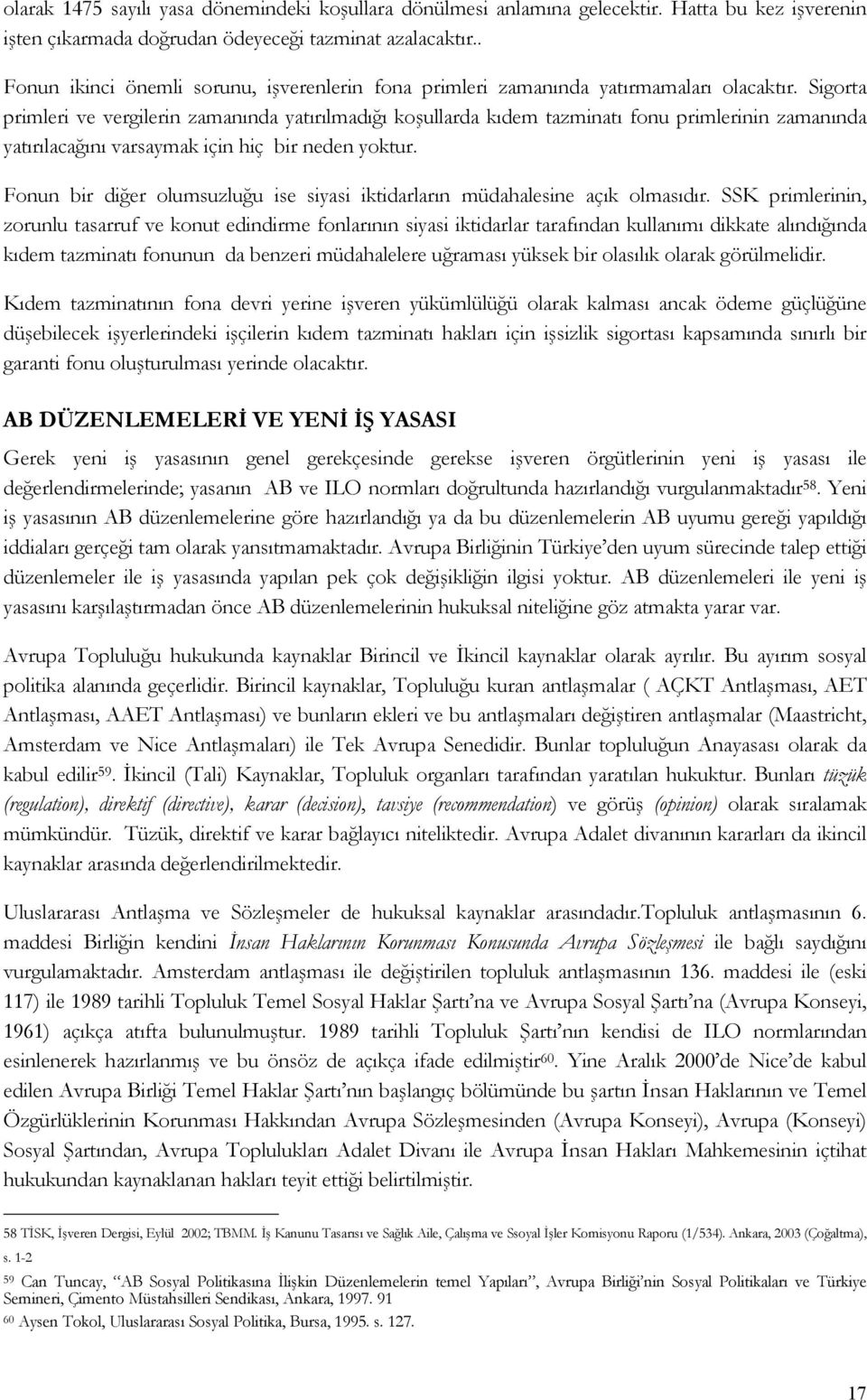 Sigorta primleri ve vergilerin zamanında yatırılmadığı koşullarda kıdem tazminatı fonu primlerinin zamanında yatırılacağını varsaymak için hiç bir neden yoktur.