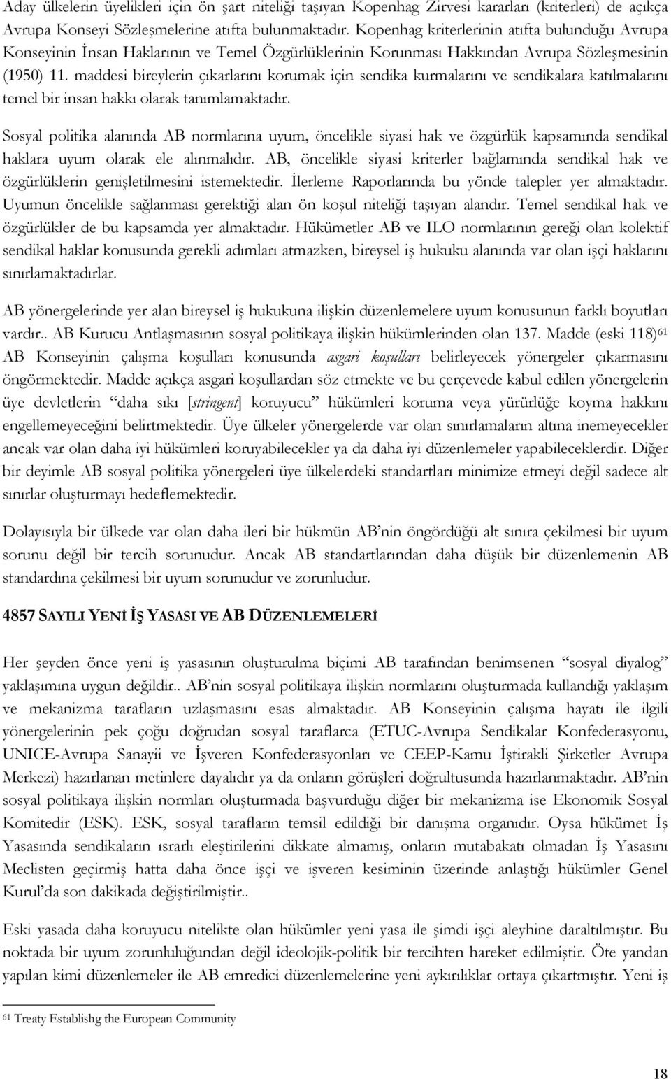 maddesi bireylerin çıkarlarını korumak için sendika kurmalarını ve sendikalara katılmalarını temel bir insan hakkı olarak tanımlamaktadır.