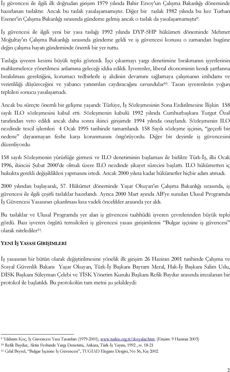 İş güvencesi ile ilgili yeni bir yasa taslağı 1992 yılında DYP-SHP hükümeti döneminde Mehmet Moğultay ın Çalışma Bakanlığı sırasında gündeme geldi ve iş güvencesi konusu o zamandan bugüne değin