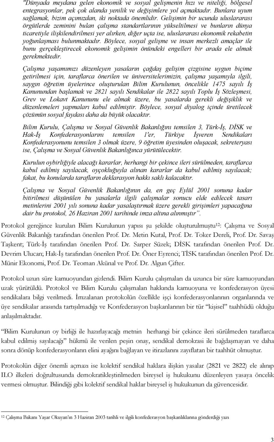 Gelişimin bir ucunda uluslararası örgütlerde zeminini bulan çalışma standartlarının yükseltilmesi ve bunların dünya ticaretiyle ilişkilendirilmesi yer alırken, diğer uçta ise, uluslararası ekonomik