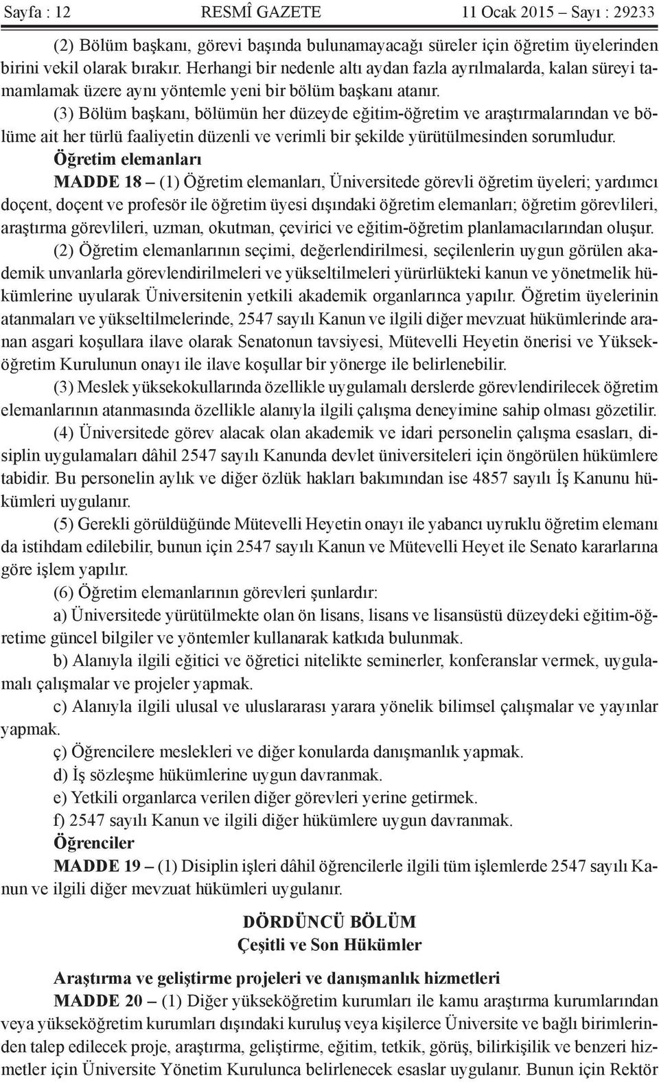 (3) Bölüm başkanı, bölümün her düzeyde eğitim-öğretim ve araştırmalarından ve bölüme ait her türlü faaliyetin düzenli ve verimli bir şekilde yürütülmesinden sorumludur.