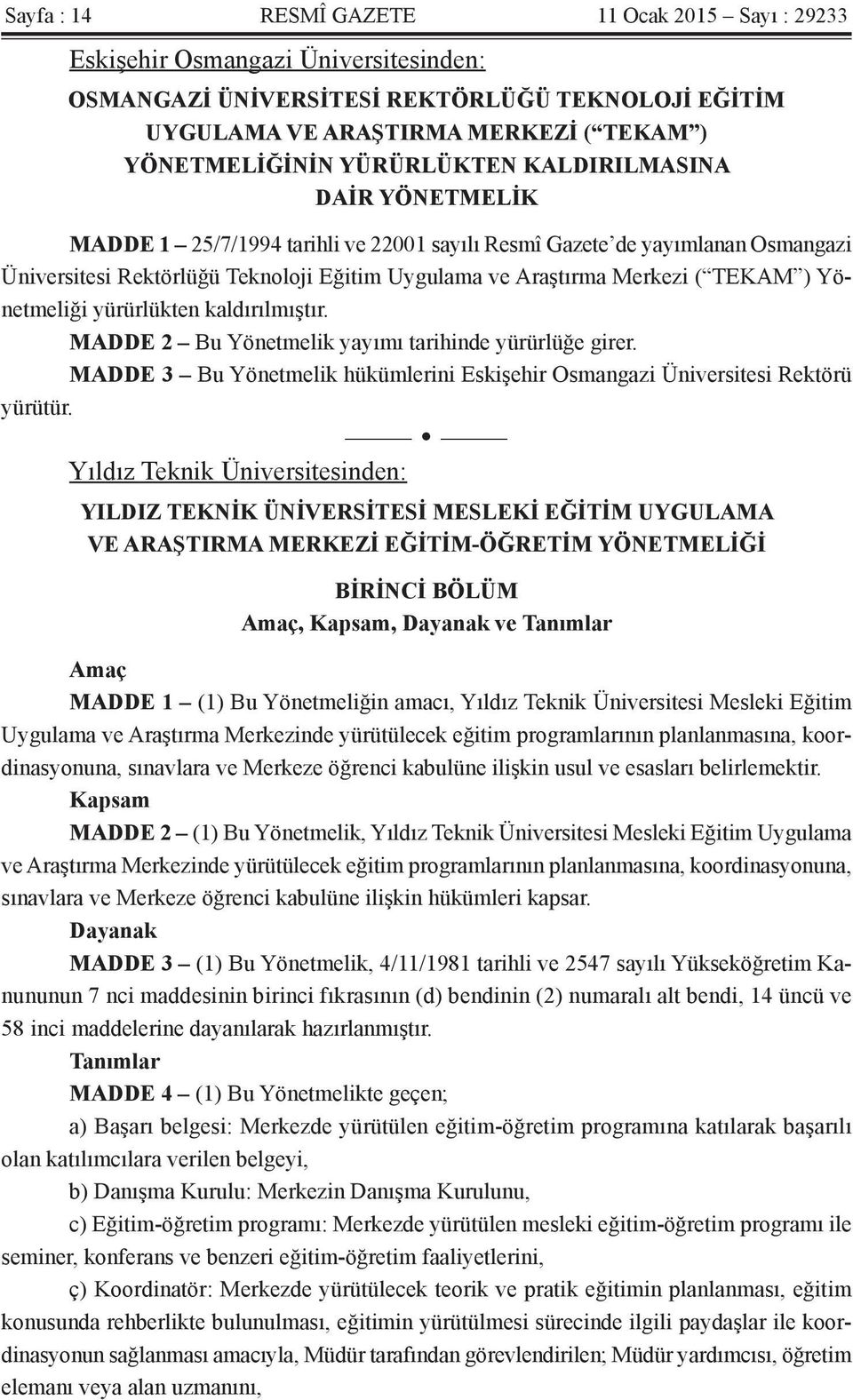 TEKAM ) Yönetmeliği yürürlükten kaldırılmıştır. MADDE 2 Bu Yönetmelik yayımı tarihinde yürürlüğe girer. MADDE 3 Bu Yönetmelik hükümlerini Eskişehir Osmangazi Üniversitesi Rektörü yürütür.