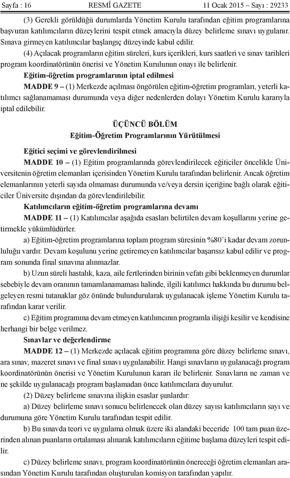 (4) Açılacak programların eğitim süreleri, kurs içerikleri, kurs saatleri ve sınav tarihleri program koordinatörünün önerisi ve Yönetim Kurulunun onayı ile belirlenir.