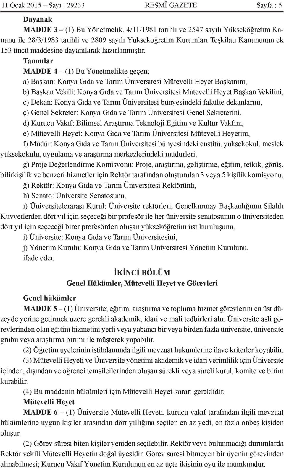 Tanımlar MADDE 4 (1) Bu Yönetmelikte geçen; a) Başkan: Konya Gıda ve Tarım Üniversitesi Mütevelli Heyet Başkanını, b) Başkan Vekili: Konya Gıda ve Tarım Üniversitesi Mütevelli Heyet Başkan Vekilini,