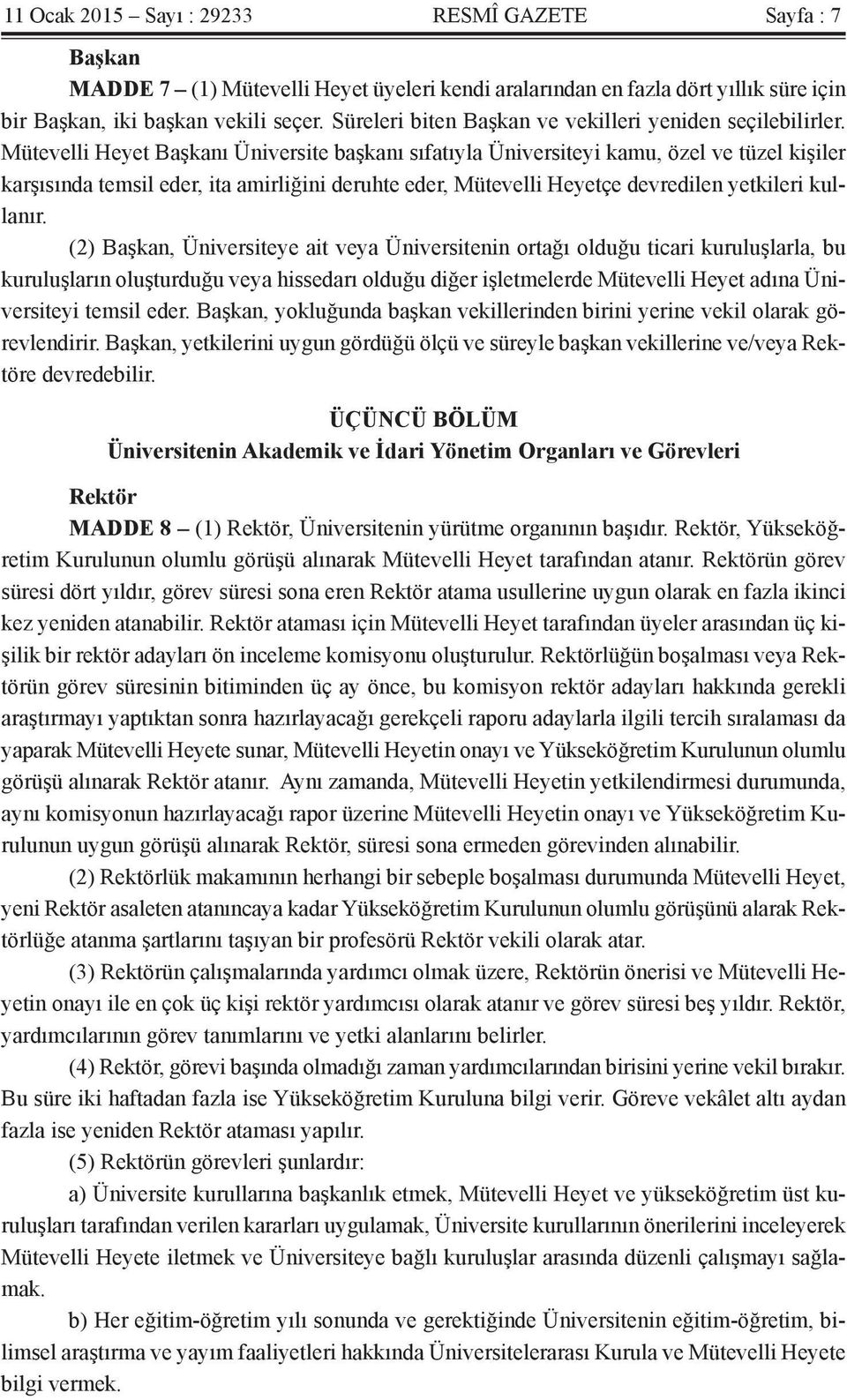 Mütevelli Heyet Başkanı Üniversite başkanı sıfatıyla Üniversiteyi kamu, özel ve tüzel kişiler karşısında temsil eder, ita amirliğini deruhte eder, Mütevelli Heyetçe devredilen yetkileri kullanır.