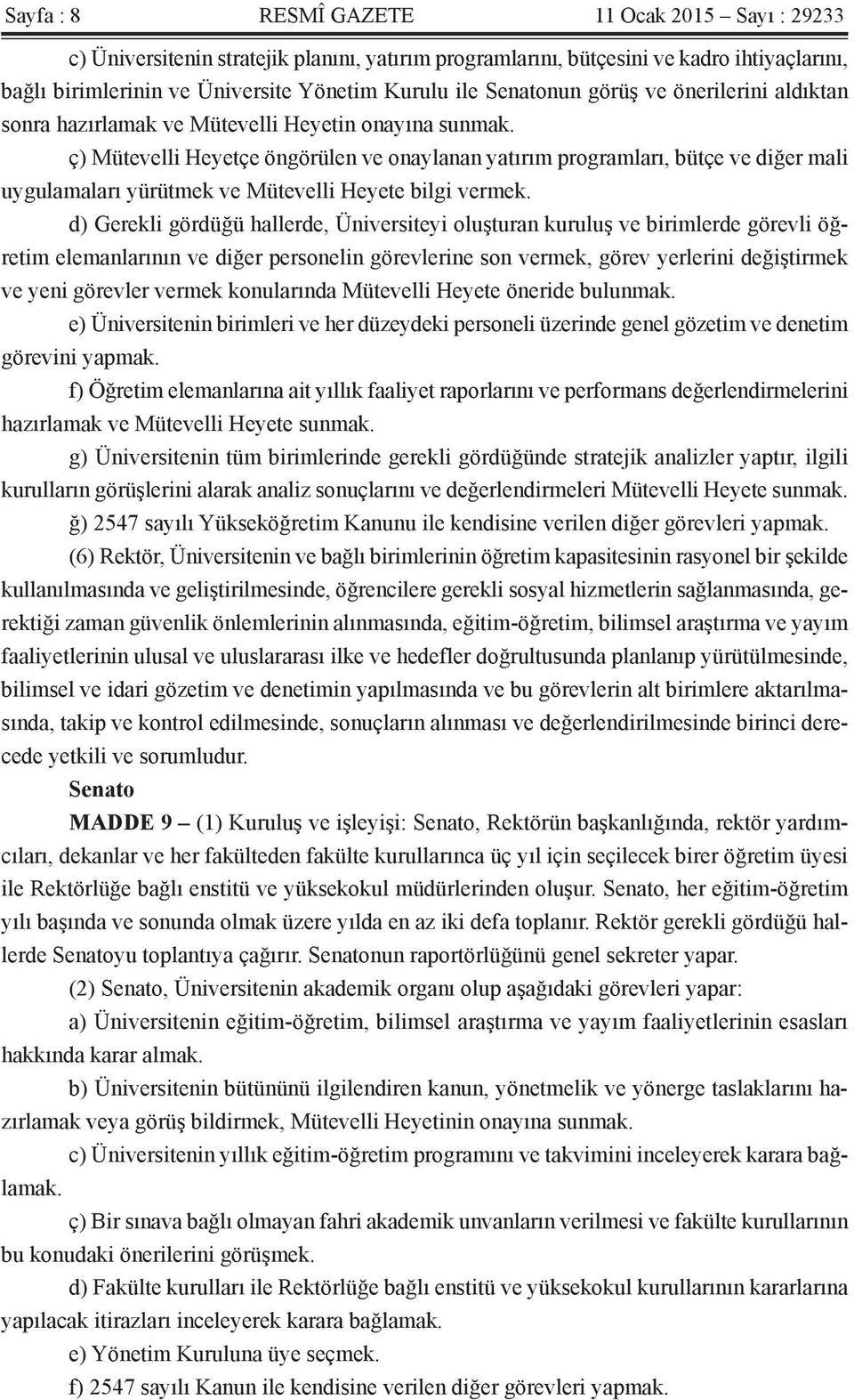 ç) Mütevelli Heyetçe öngörülen ve onaylanan yatırım programları, bütçe ve diğer mali uygulamaları yürütmek ve Mütevelli Heyete bilgi vermek.