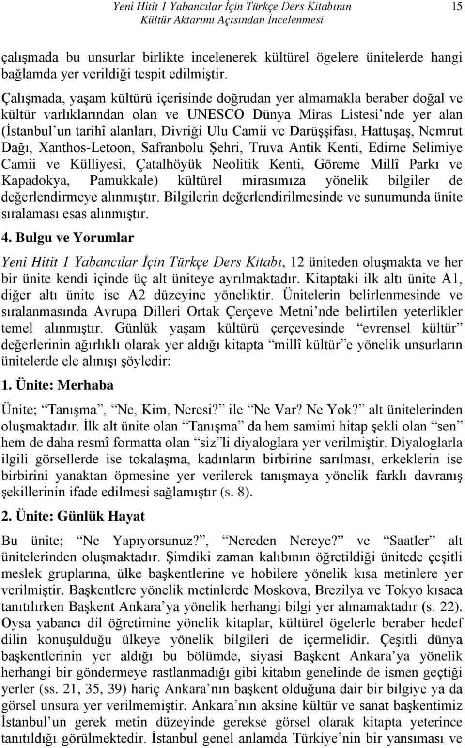 Çalışmada, yaşam kültürü içerisinde doğrudan yer almamakla beraber doğal ve kültür varlıklarından olan ve UNESCO Dünya Miras Listesi nde yer alan (İstanbul un tarihî alanları, Divriği Ulu Camii ve