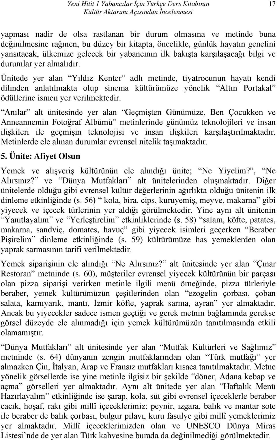 Ünitede yer alan Yıldız Kenter adlı metinde, tiyatrocunun hayatı kendi dilinden anlatılmakta olup sinema kültürümüze yönelik Altın Portakal ödüllerine ismen yer verilmektedir.