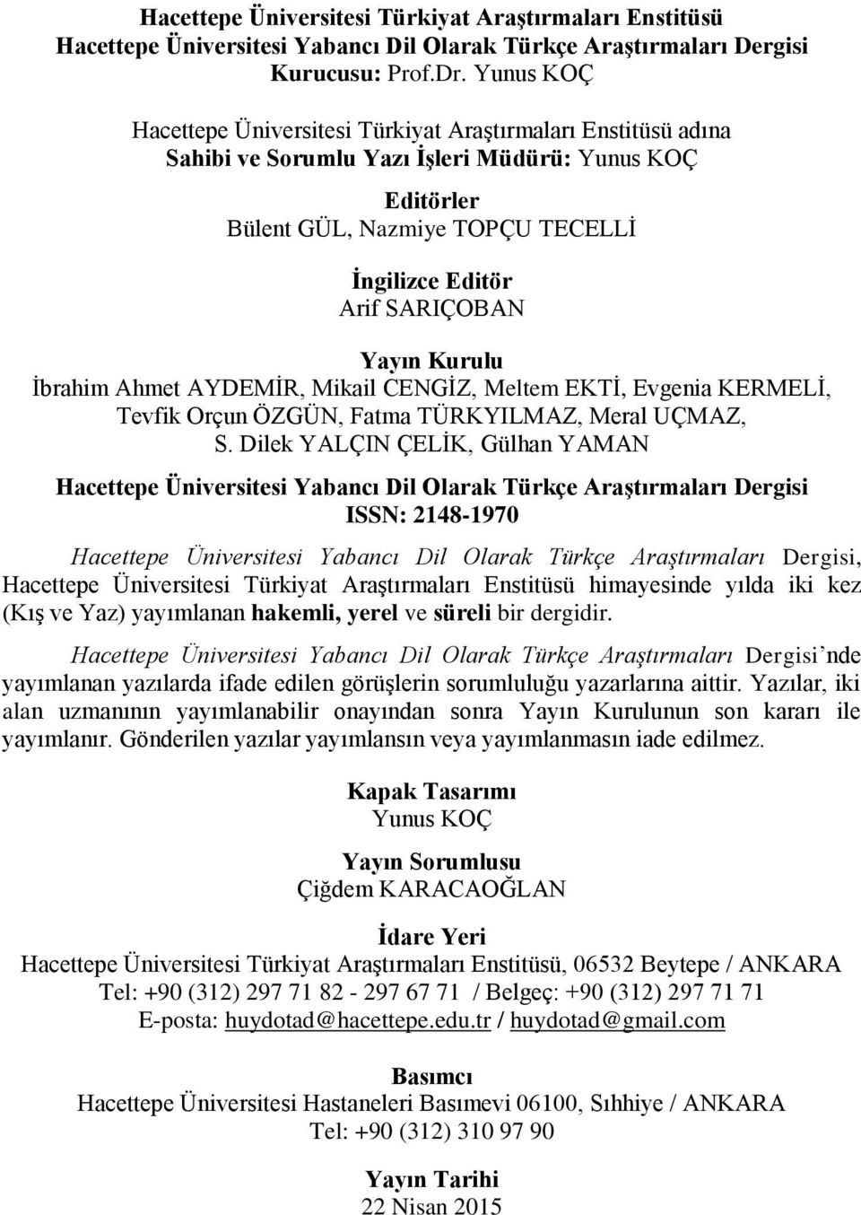 Yayın Kurulu İbrahim Ahmet AYDEMİR, Mikail CENGİZ, Meltem EKTİ, Evgenia KERMELİ, Tevfik Orçun ÖZGÜN, Fatma TÜRKYILMAZ, Meral UÇMAZ, S.