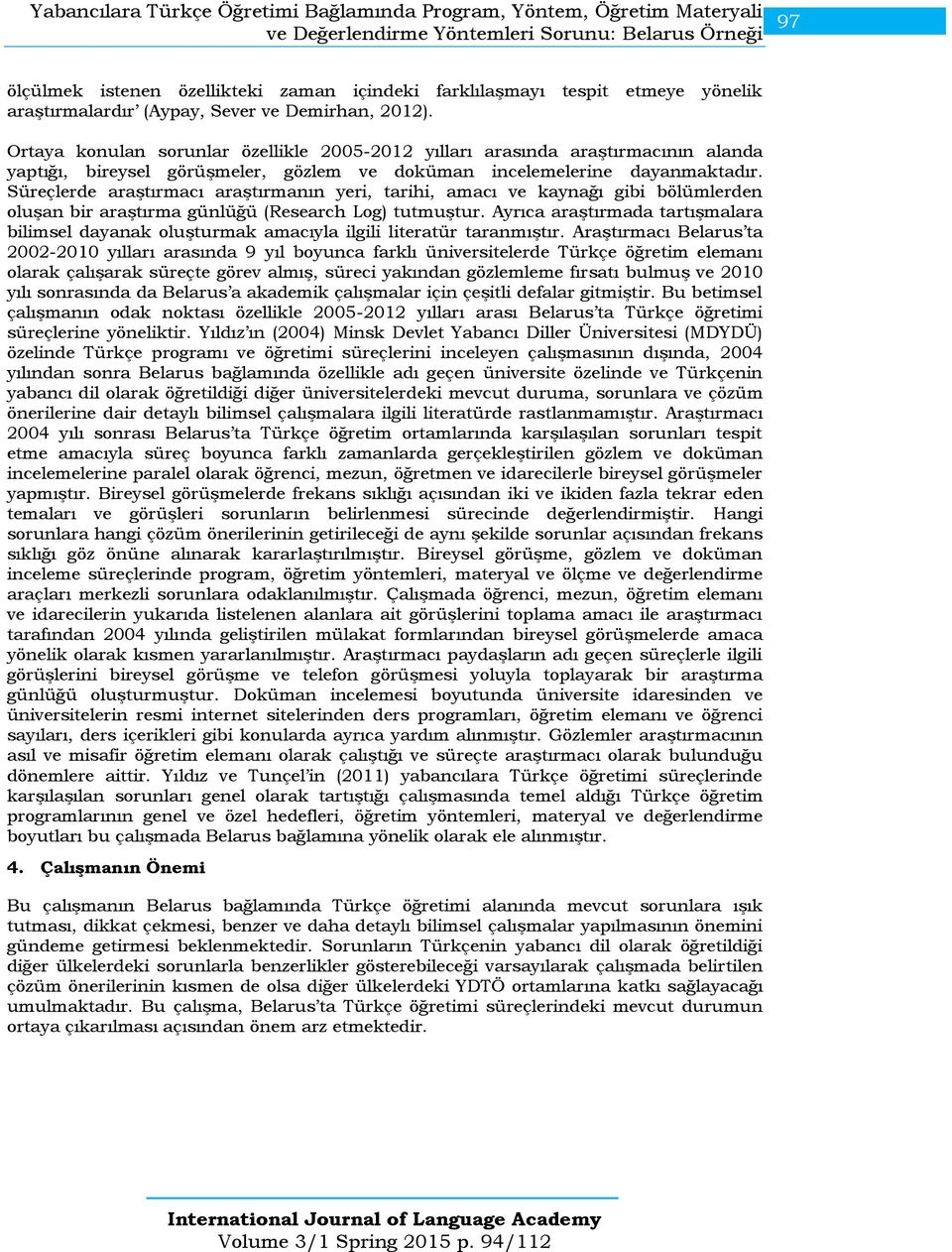 Ortaya konulan sorunlar özellikle 2005-2012 yılları arasında araştırmacının alanda yaptığı, bireysel görüşmeler, gözlem ve doküman incelemelerine dayanmaktadır.