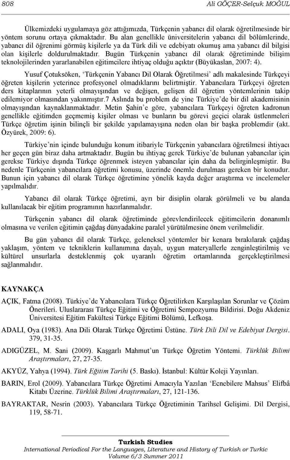 Bugün Türkçenin yabancı dil olarak öğretiminde biliģim teknolojilerinden yararlanabilen eğitimcilere ihtiyaç olduğu açıktır (Büyükaslan, 2007: 4).