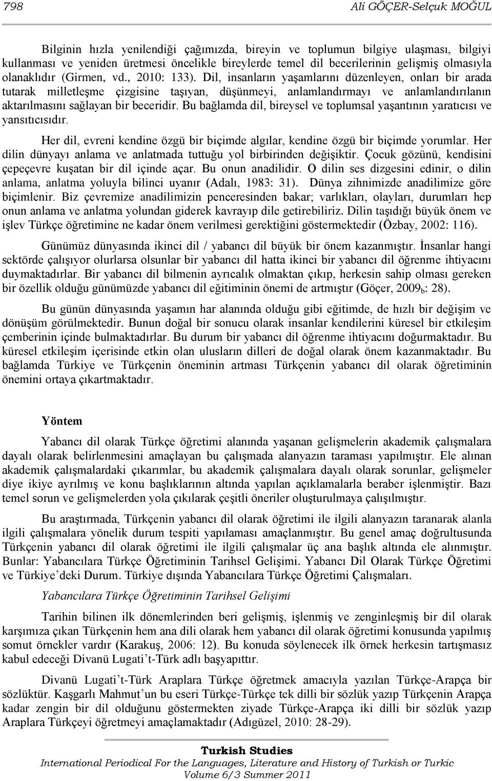 Dil, insanların yaģamlarını düzenleyen, onları bir arada tutarak milletleģme çizgisine taģıyan, düģünmeyi, anlamlandırmayı ve anlamlandırılanın aktarılmasını sağlayan bir beceridir.