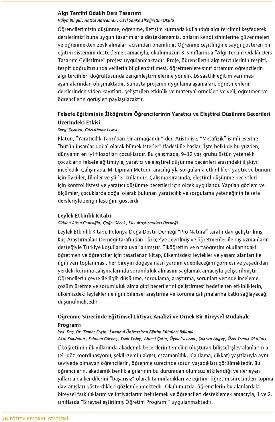 Öğrenme çeşitliliğine saygı gösteren bir eğitim sistemini desteklemek amacıyla, okulumuzun 3. sınıflarında Algı Tercihi Odaklı Ders Tasarımı Geliştirme projesi uygulanmaktadır.