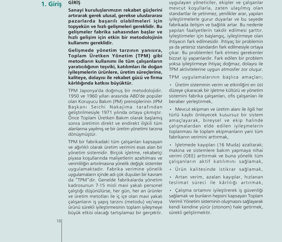 Geliflmede yönetim tarz n n yan s ra, Toplam Üretken Yönetim (TPM) gibi metodlar n kullan m ile tüm çal flanlar n yarat c l n n teflviki, kat l mlar ile do an iyileflmelerin ürünlere, üretim