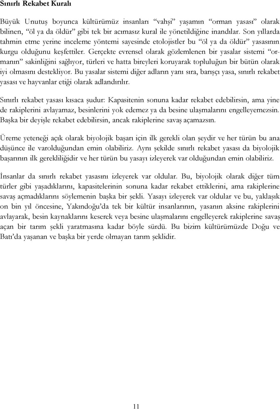 Gerçekte evrensel olarak gözlemlenen bir yasalar sistemi ormanın sakinliğini sağlıyor, türleri ve hatta bireyleri koruyarak topluluğun bir bütün olarak iyi olmasını destekliyor.