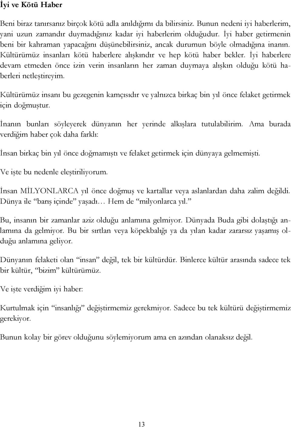 İyi haberlere devam etmeden önce izin verin insanların her zaman duymaya alışkın olduğu kötü haberleri netleştireyim.