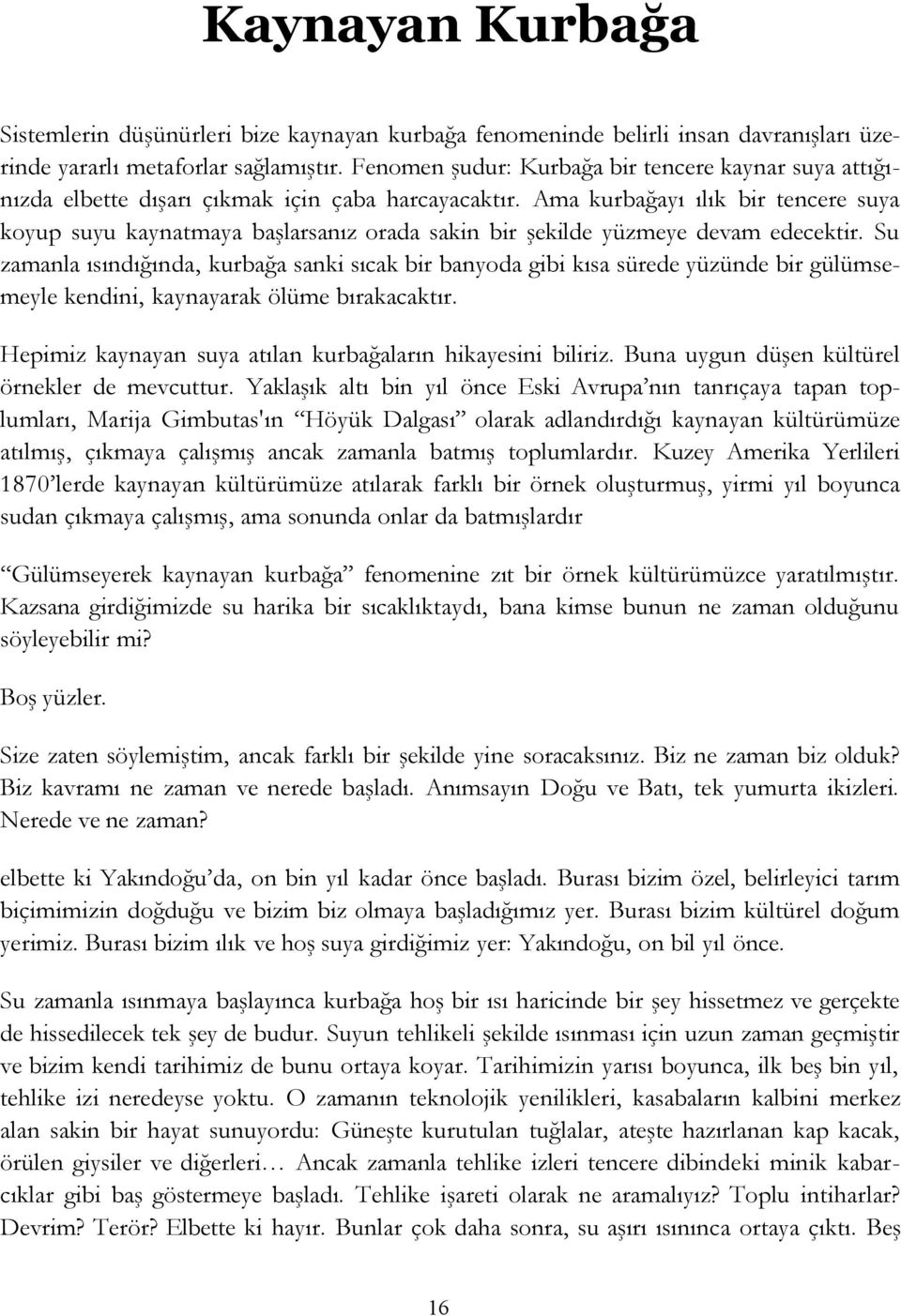 Ama kurbağayı ılık bir tencere suya koyup suyu kaynatmaya başlarsanız orada sakin bir şekilde yüzmeye devam edecektir.