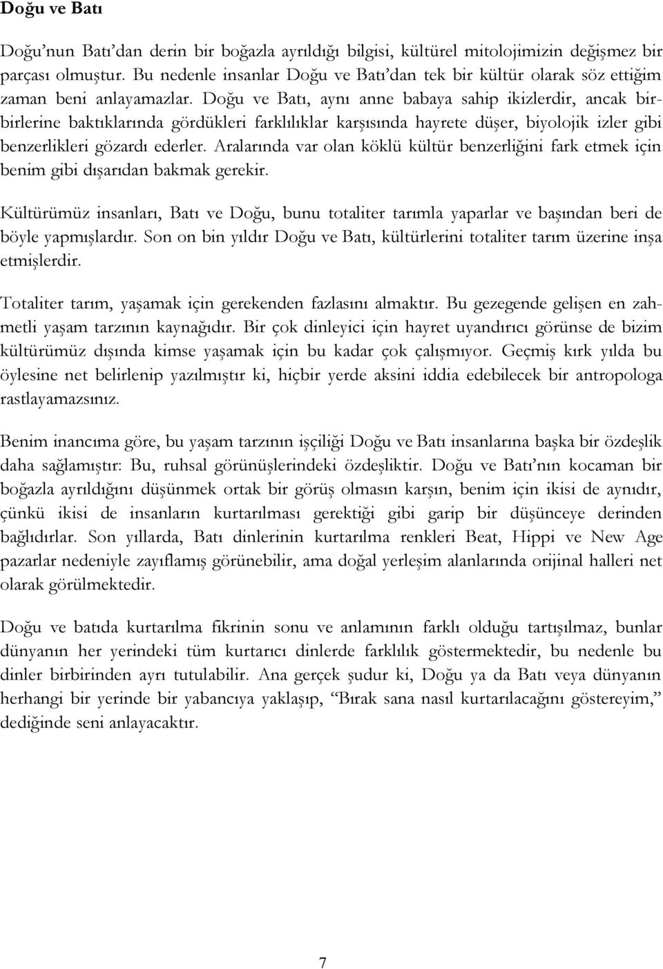 Doğu ve Batı, aynı anne babaya sahip ikizlerdir, ancak birbirlerine baktıklarında gördükleri farklılıklar karşısında hayrete düşer, biyolojik izler gibi benzerlikleri gözardı ederler.