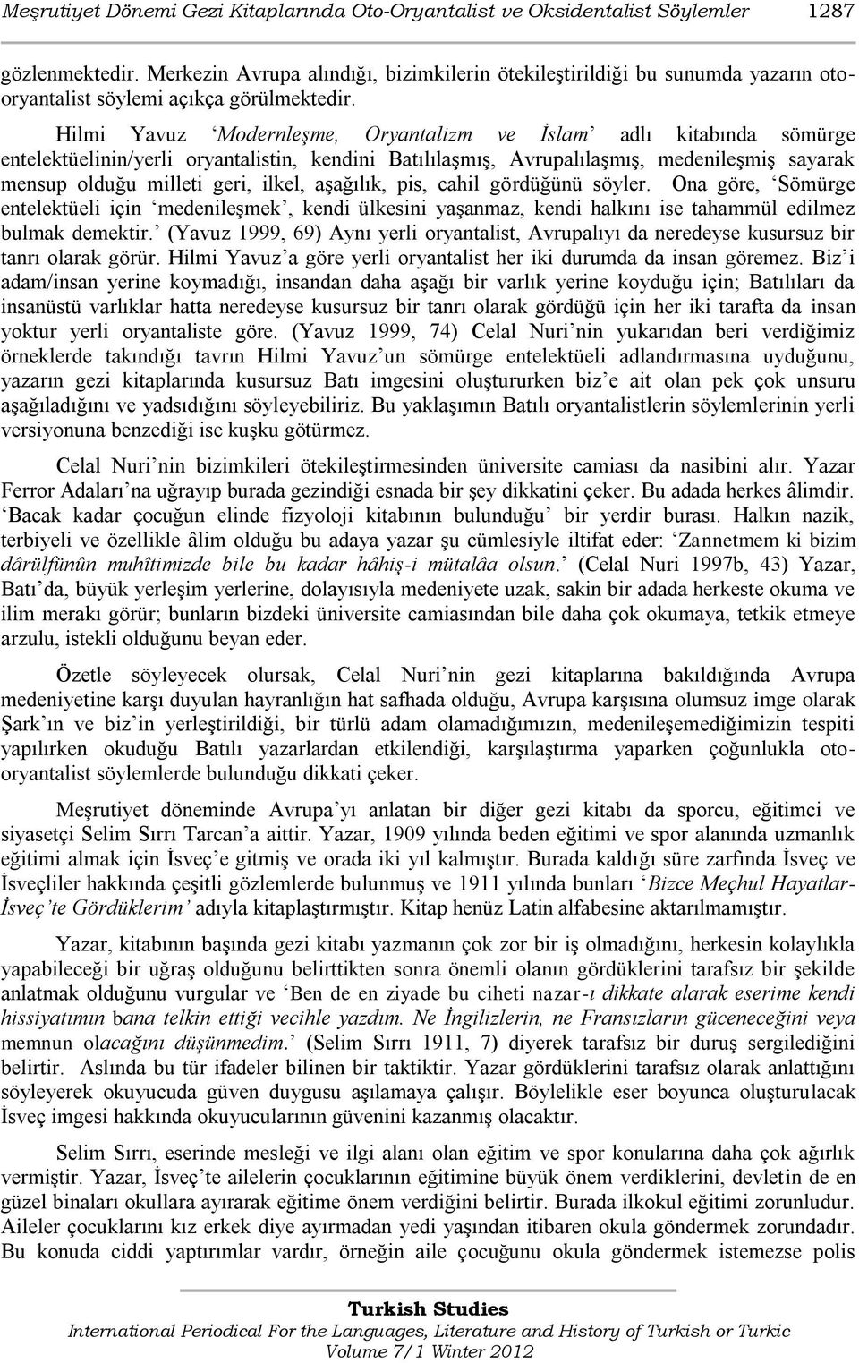 Hilmi Yavuz Modernleşme, Oryantalizm ve İslam adlı kitabında sömürge entelektüelinin/yerli oryantalistin, kendini BatılılaĢmıĢ, AvrupalılaĢmıĢ, medenileģmiģ sayarak mensup olduğu milleti geri, ilkel,