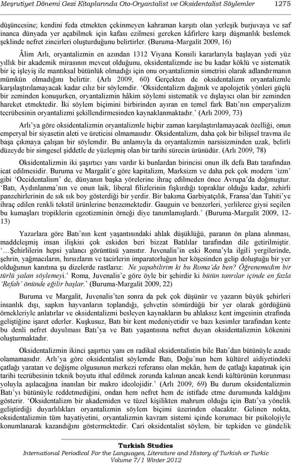 (Buruma-Margalit 2009, 16) Âlim Arlı, oryantalizmin en azından 1312 Viyana Konsili kararlarıyla baģlayan yedi yüz yıllık bir akademik mirasının mevcut olduğunu, oksidentalizmde ise bu kadar köklü ve