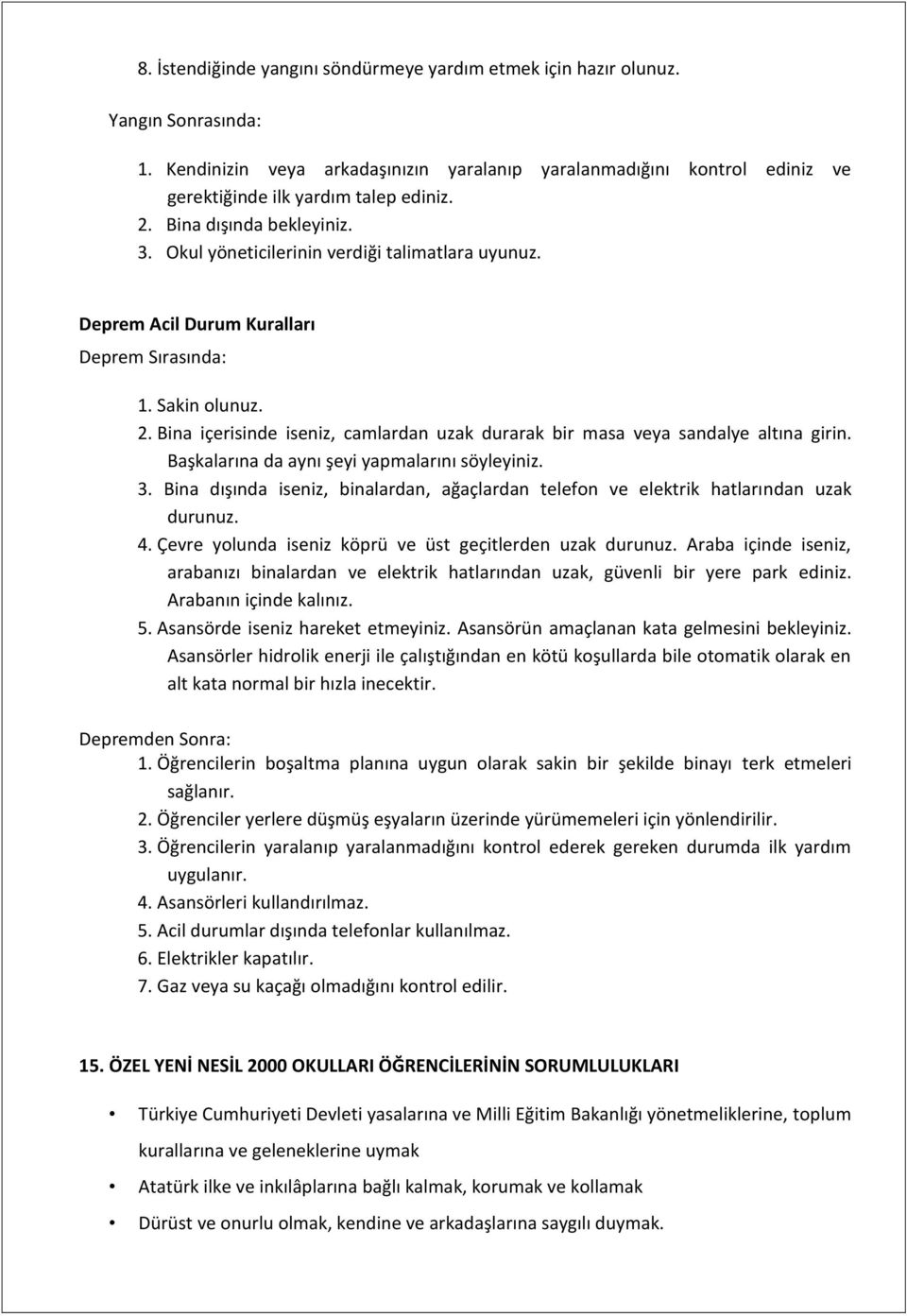 Bina içerisinde iseniz, camlardan uzak durarak bir masa veya sandalye altına girin. Başkalarına da aynı şeyi yapmalarını söyleyiniz. 3.