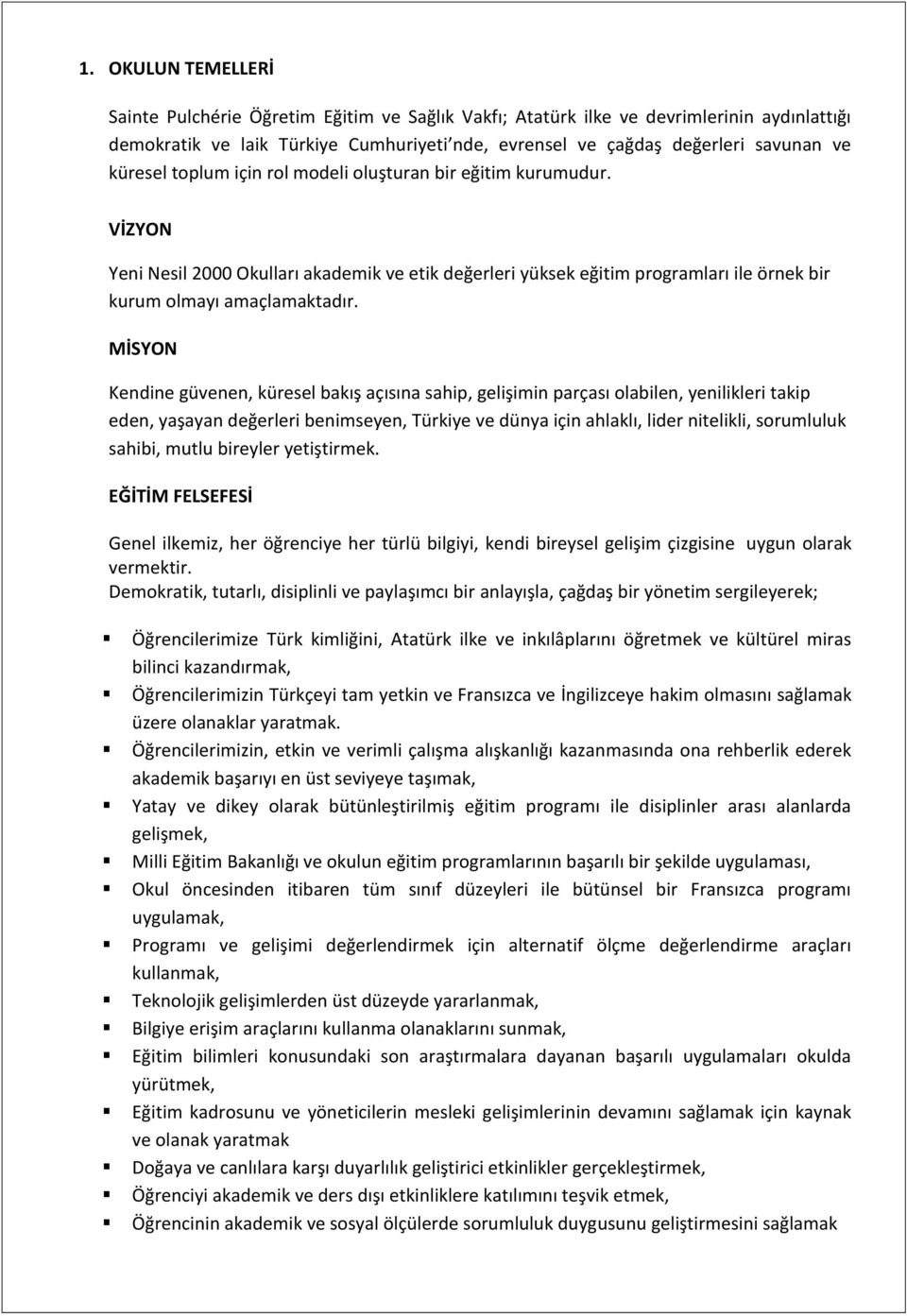 MİSYON Kendine güvenen, küresel bakış açısına sahip, gelişimin parçası olabilen, yenilikleri takip eden, yaşayan değerleri benimseyen, Türkiye ve dünya için ahlaklı, lider nitelikli, sorumluluk