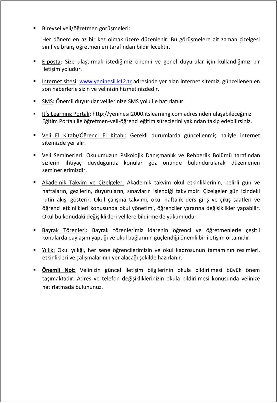 tr adresinde yer alan internet sitemiz, güncellenen en son haberlerle sizin ve velinizin hizmetinizdedir. SMS: Önemli duyurular velilerinize SMS yolu ile hatırlatılır.