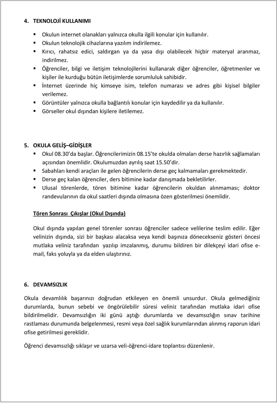 Öğrenciler, bilgi ve iletişim teknolojilerini kullanarak diğer öğrenciler, öğretmenler ve kişiler ile kurduğu bütün iletişimlerde sorumluluk sahibidir.