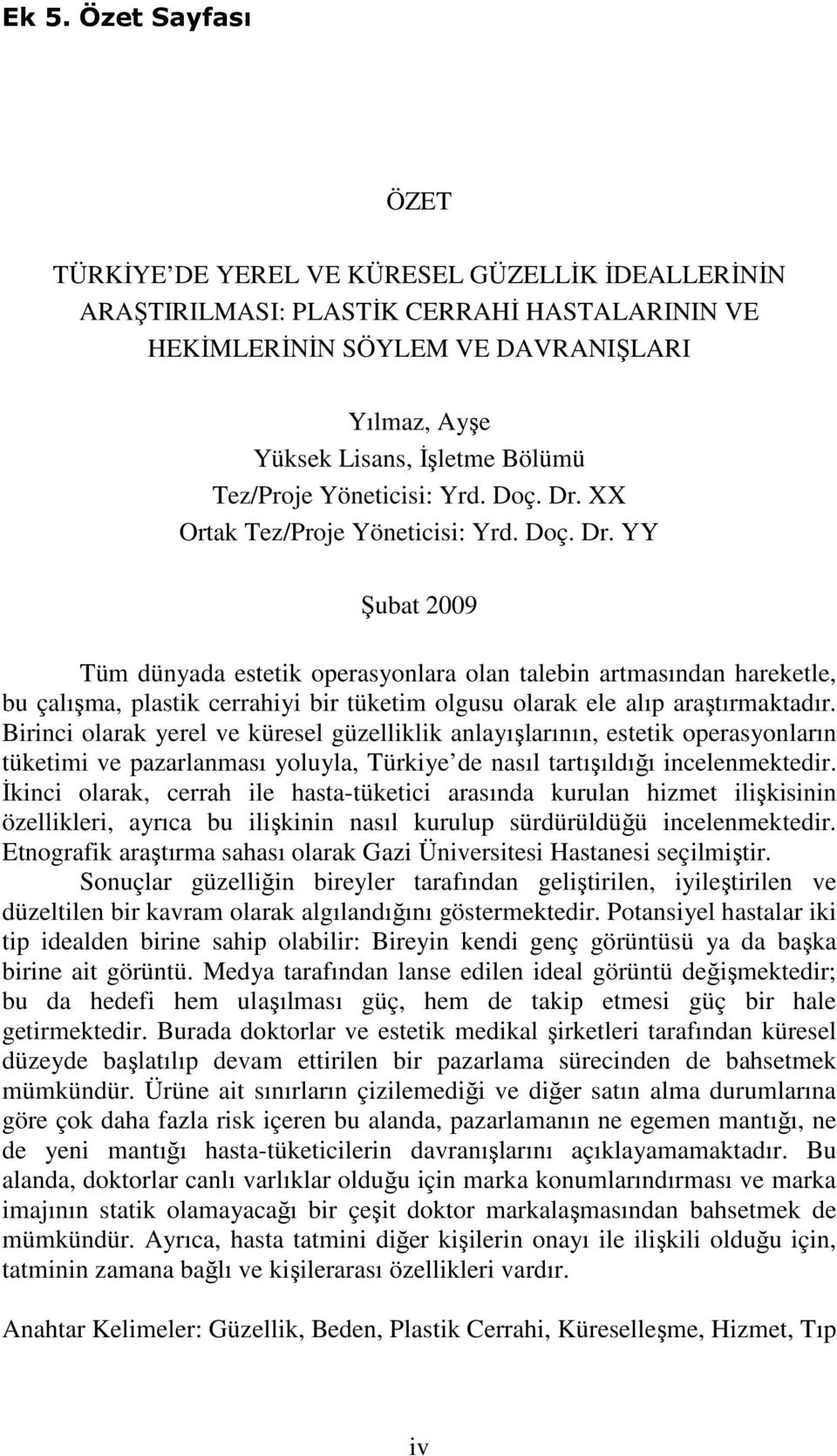 XX Ortak  YY Şubat 2009 Tüm dünyada estetik operasyonlara olan talebin artmasından hareketle, bu çalışma, plastik cerrahiyi bir tüketim olgusu olarak ele alıp araştırmaktadır.