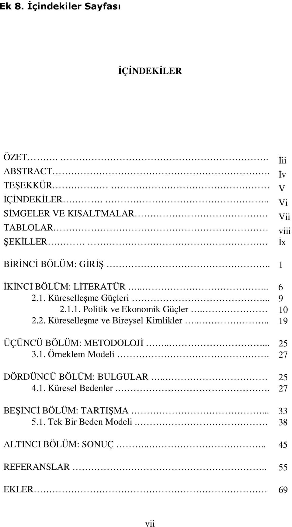 10 2.2. Küreselleşme ve Bireysel Kimlikler.... 19 ÜÇÜNCÜ BÖLÜM: METODOLOJİ..... 25 3.1. Örneklem Modeli. 27 DÖRDÜNCÜ BÖLÜM: BULGULAR.