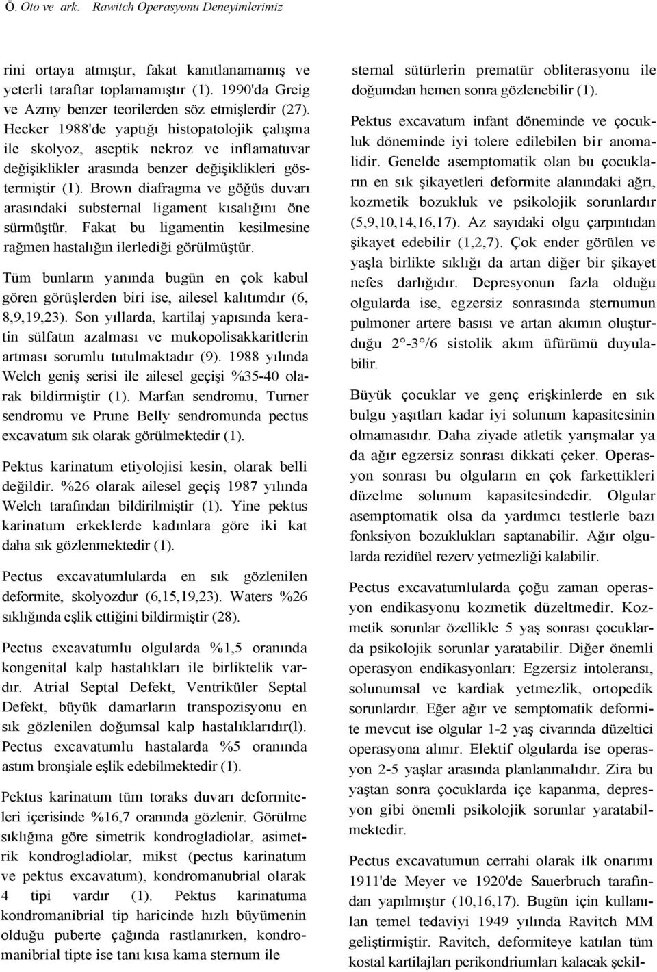 Brown diafragma ve göğüs duvarı arasındaki substernal ligament kısalığını öne sürmüştür. Fakat bu ligamentin kesilmesine rağmen hastalığın ilerlediği görülmüştür.