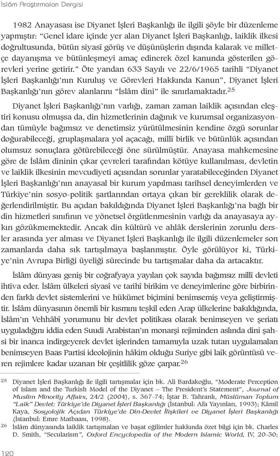 Öte yandan 633 Sayýlý ve 22/6/1965 tarihli Diyanet Ýþleri Baþkanlýðý nýn Kuruluþ ve Görevleri Hakkýnda Kanun, Diyanet Ýþleri Baþkanlýðý nýn görev alanlarýný Ýslâm dini ile sýnýrlamaktadýr.