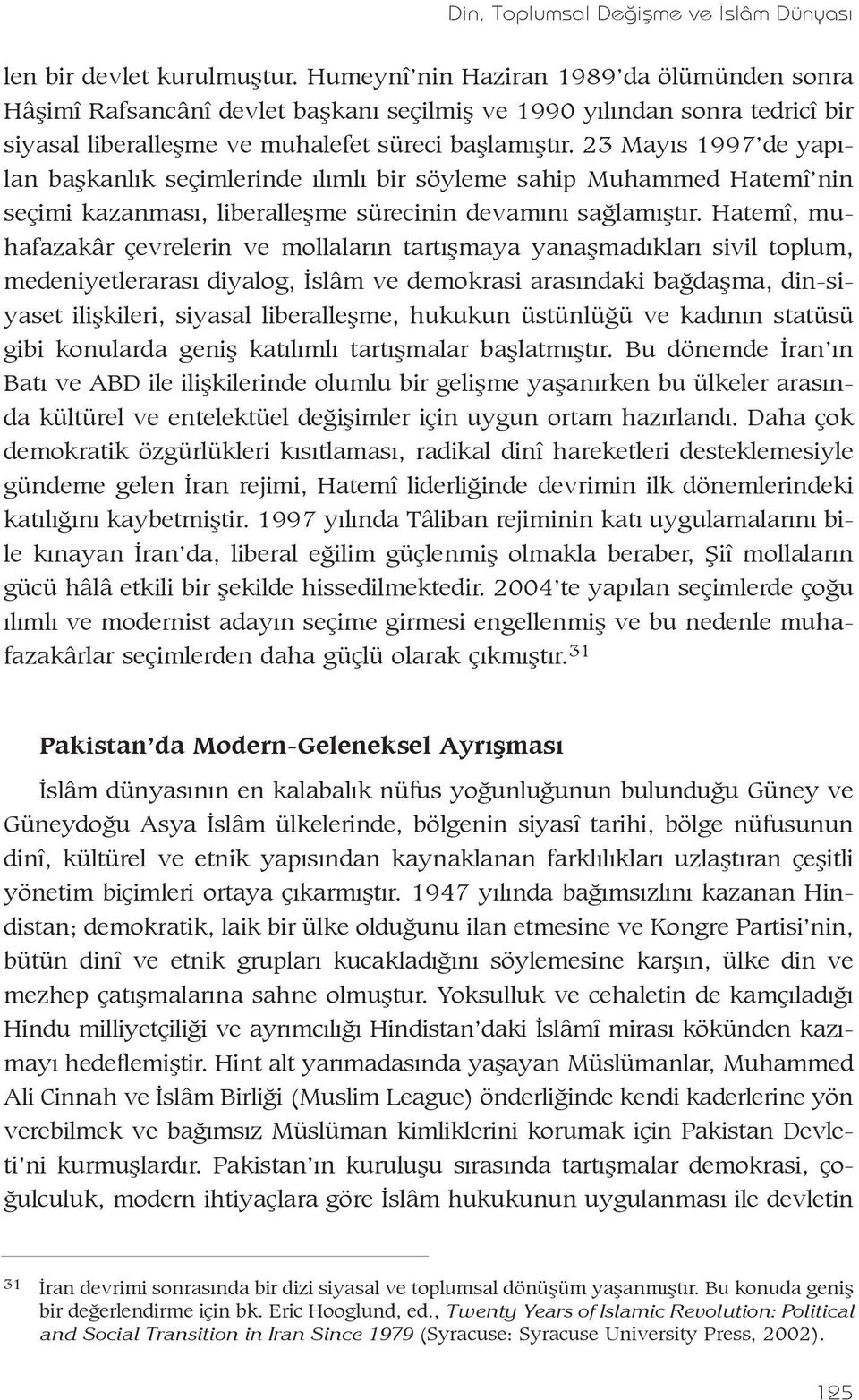 23 Mayýs 1997 de yapýlan baþkanlýk seçimlerinde ýlýmlý bir söyleme sahip Muhammed Hatemî nin seçimi kazanmasý, liberalleþme sürecinin devamýný saðlamýþtýr.