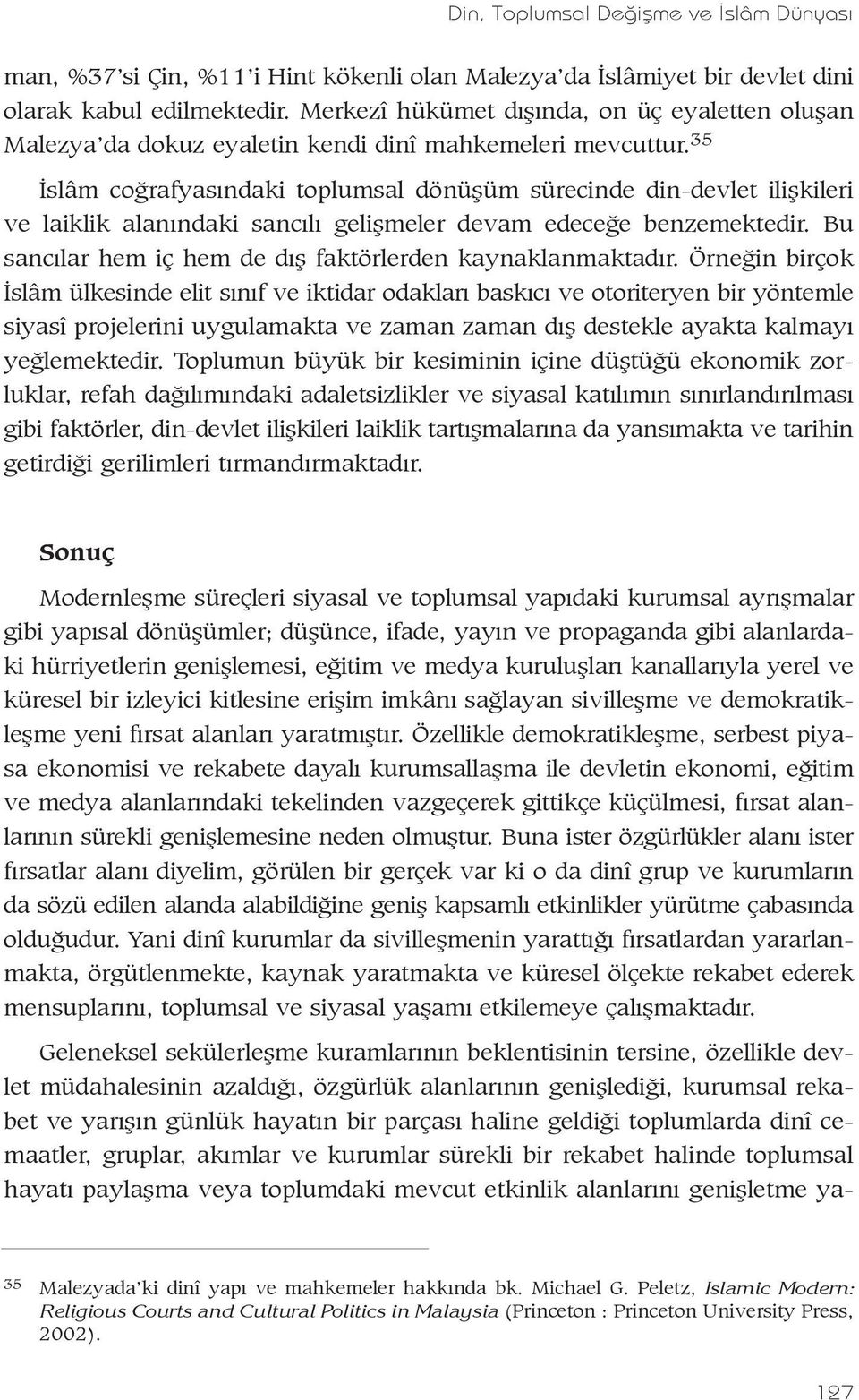 35 Ýslâm coðrafyasýndaki toplumsal dönüþüm sürecinde din-devlet iliþkileri ve laiklik alanýndaki sancýlý geliþmeler devam edeceðe benzemektedir.