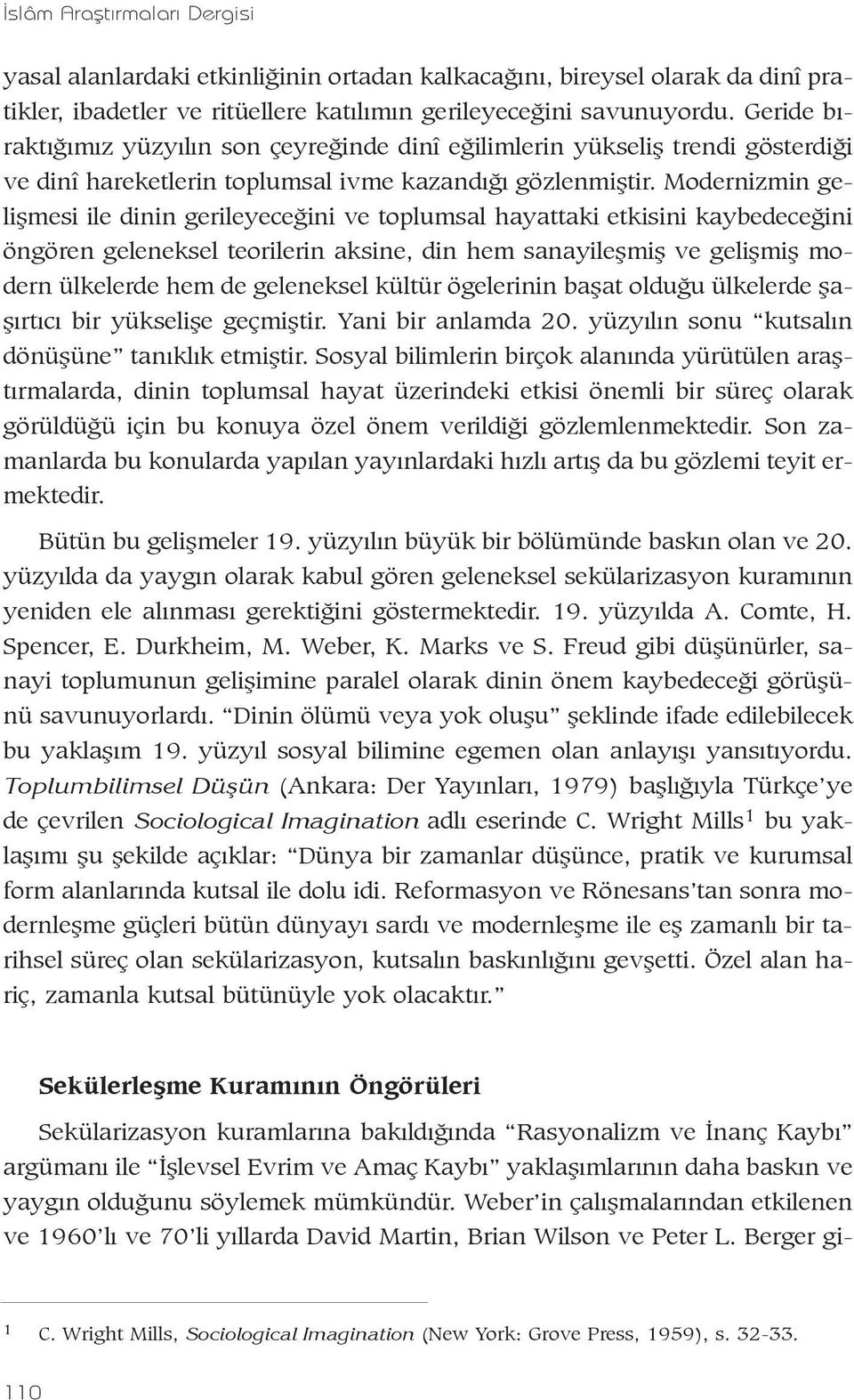 Modernizmin geliþmesi ile dinin gerileyeceðini ve toplumsal hayattaki etkisini kaybedeceðini öngören geleneksel teorilerin aksine, din hem sanayileþmiþ ve geliþmiþ modern ülkelerde hem de geleneksel